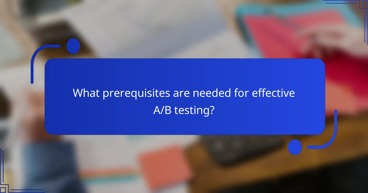 What prerequisites are needed for effective A/B testing?