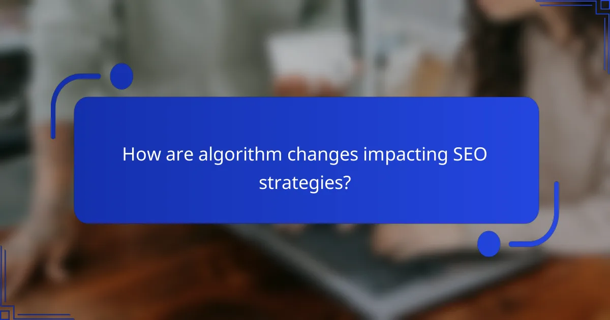 How are algorithm changes impacting SEO strategies?