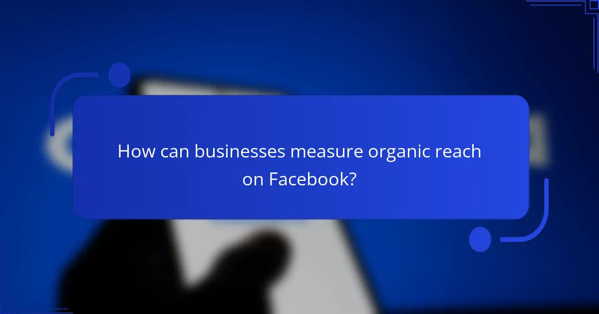 How can businesses measure organic reach on Facebook?