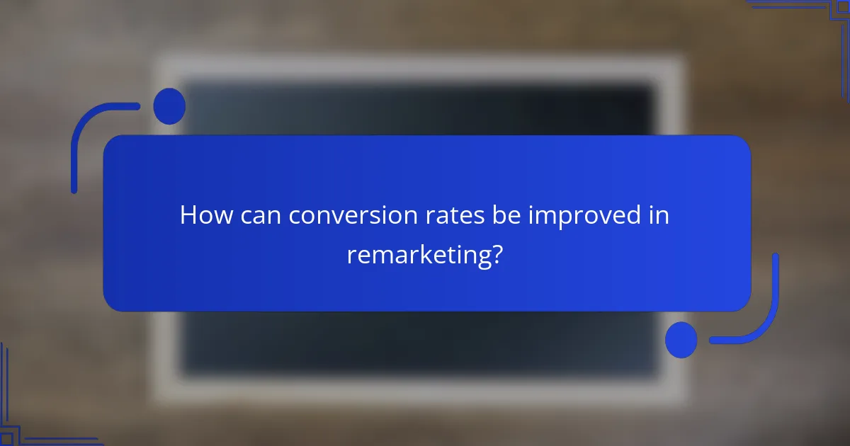 How can conversion rates be improved in remarketing?