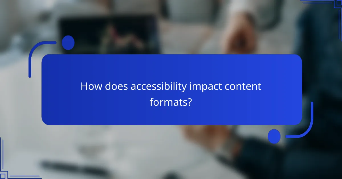 How does accessibility impact content formats?