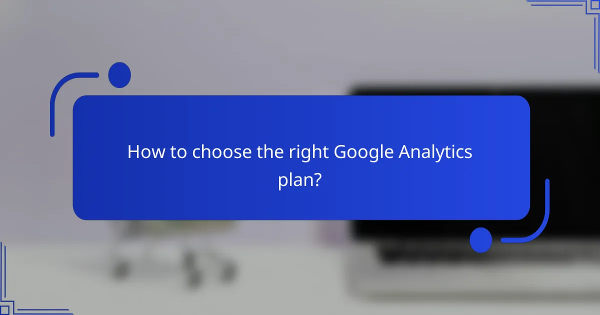 How to choose the right Google Analytics plan?