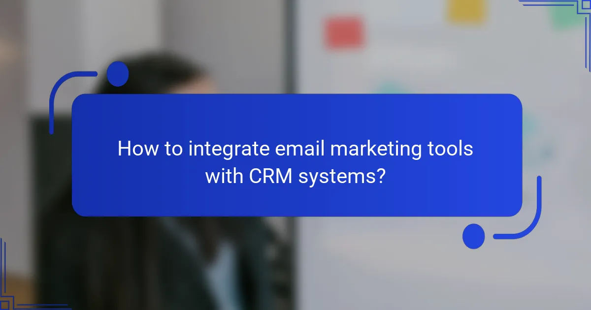 How to integrate email marketing tools with CRM systems?