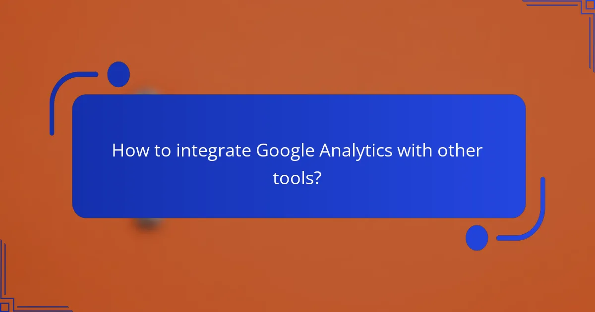 How to integrate Google Analytics with other tools?