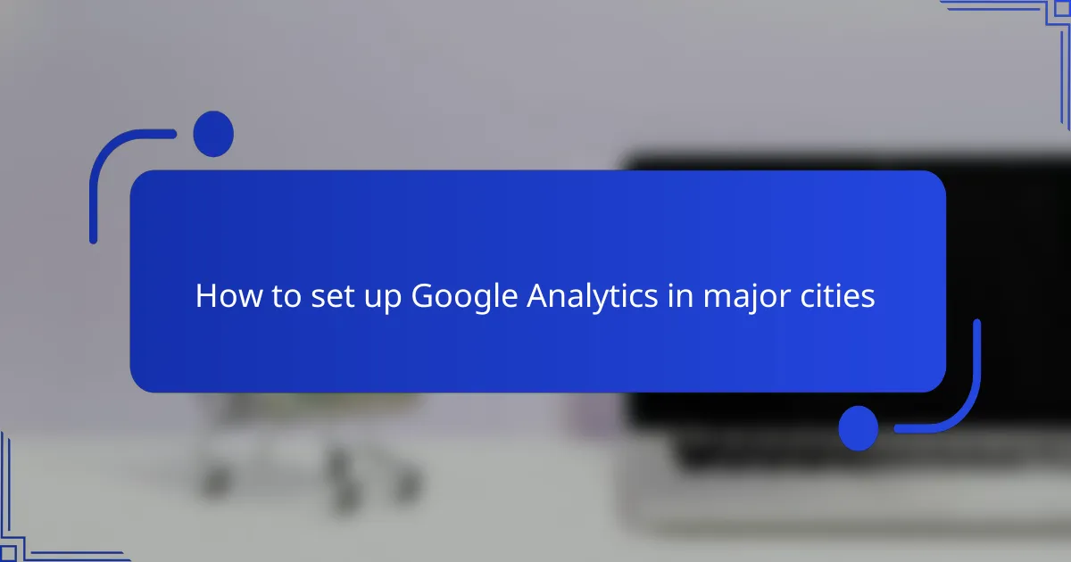 How to set up Google Analytics in major cities