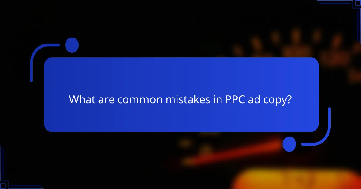 What are common mistakes in PPC ad copy?