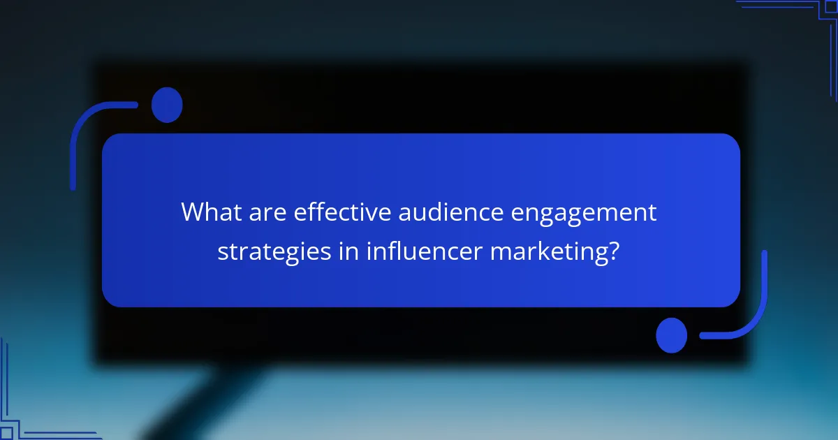 What are effective audience engagement strategies in influencer marketing?