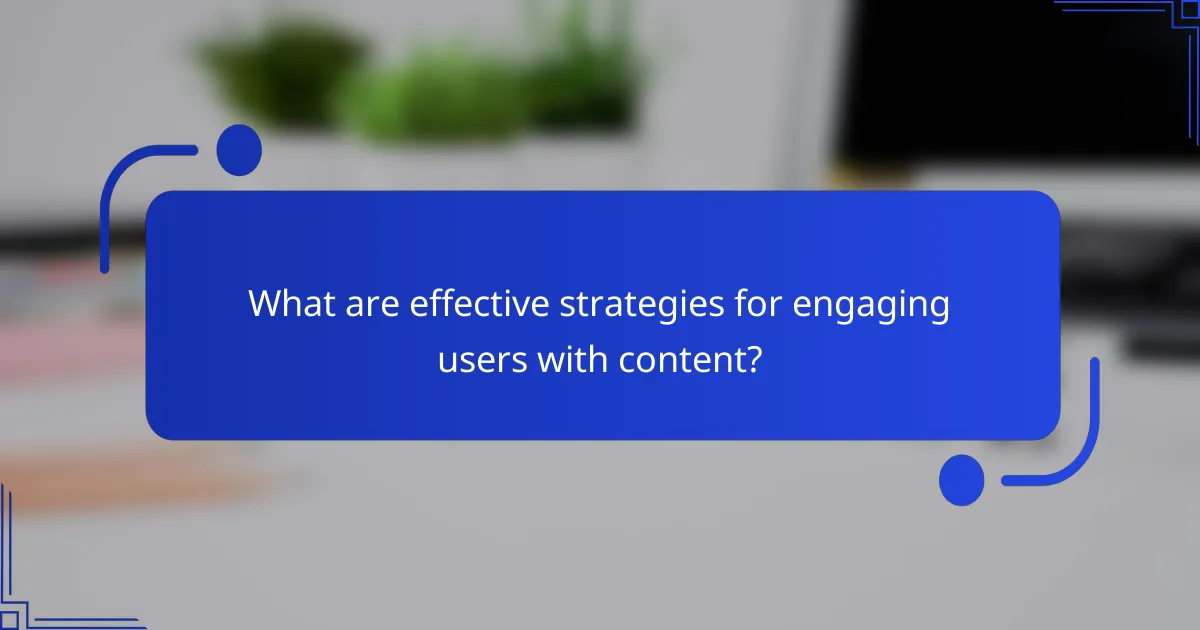 What are effective strategies for engaging users with content?