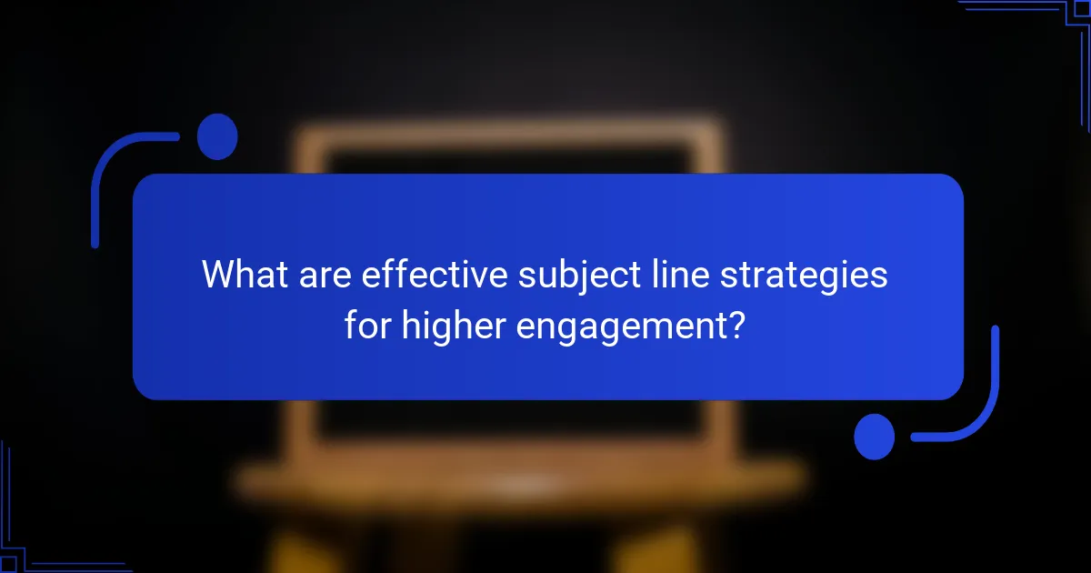 What are effective subject line strategies for higher engagement?