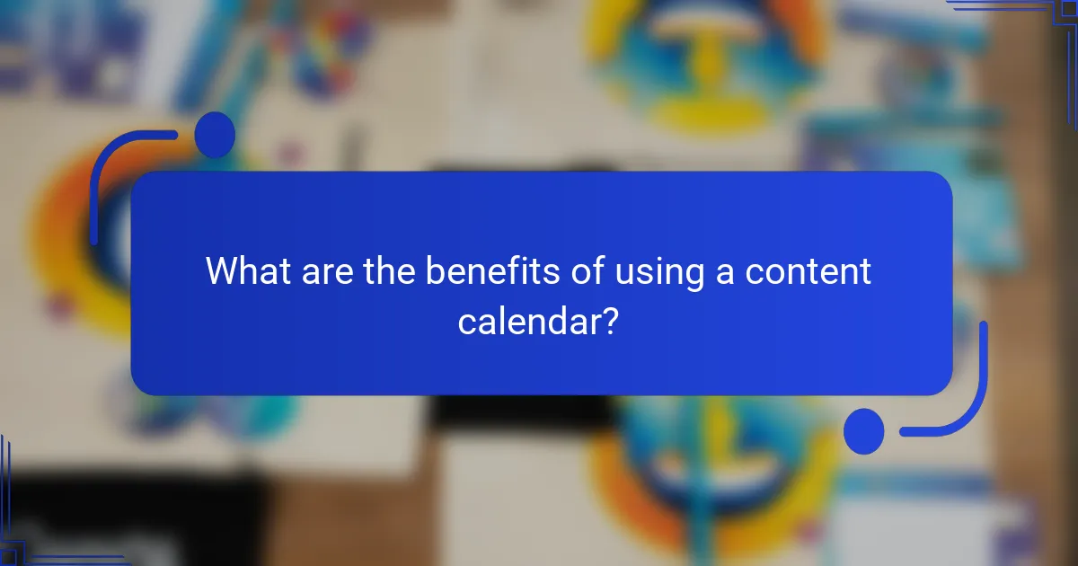 What are the benefits of using a content calendar?