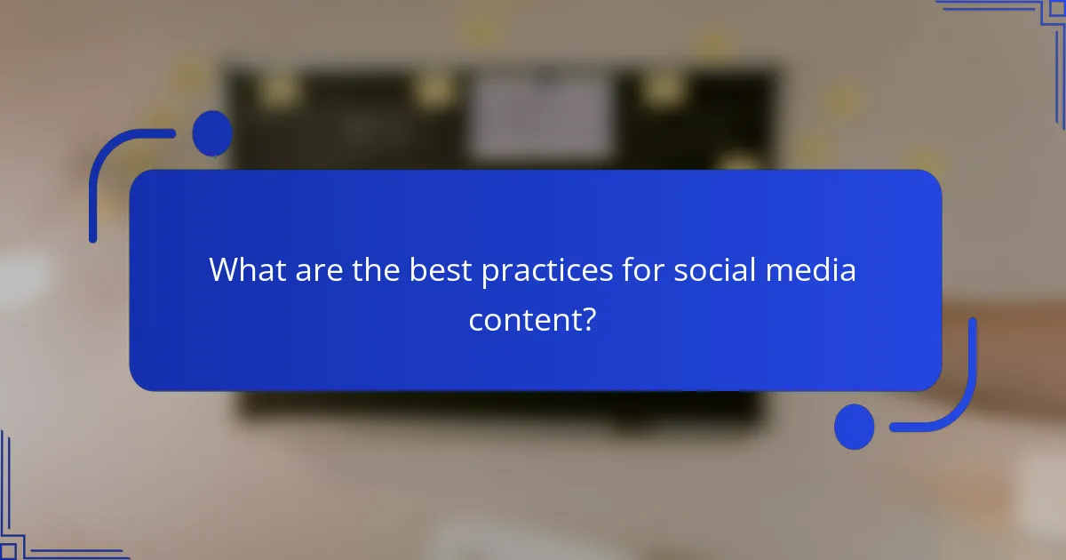 What are the best practices for social media content?