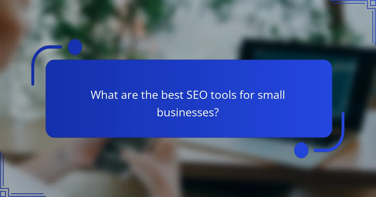 What are the best SEO tools for small businesses?