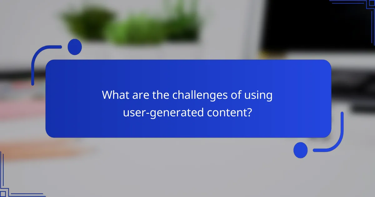 What are the challenges of using user-generated content?