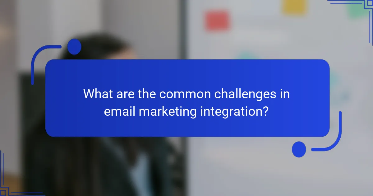 What are the common challenges in email marketing integration?