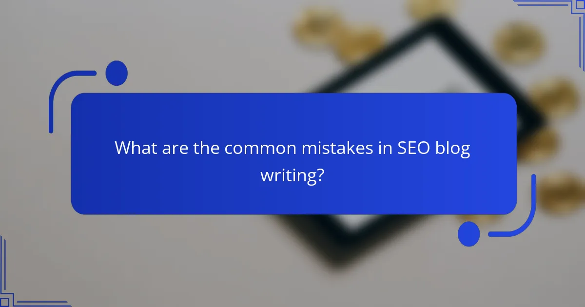 What are the common mistakes in SEO blog writing?