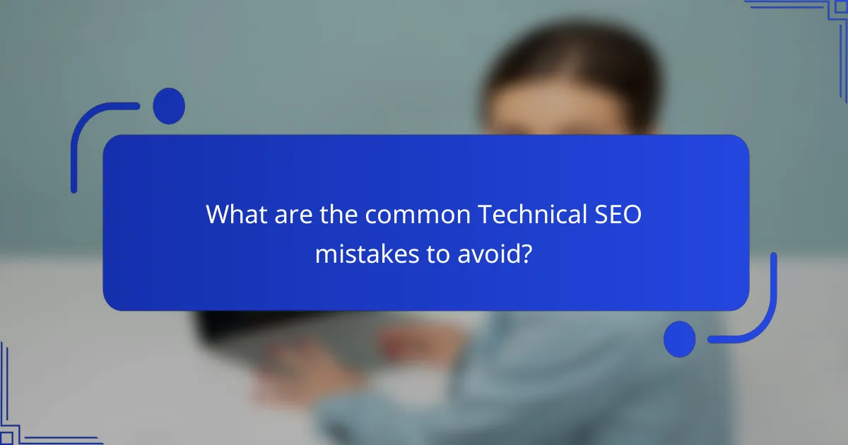 What are the common Technical SEO mistakes to avoid?