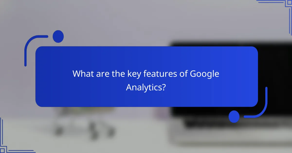 What are the key features of Google Analytics?