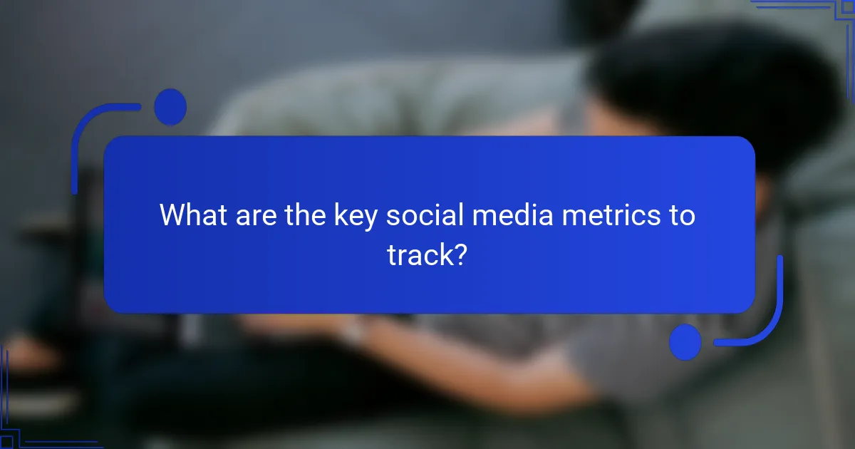 What are the key social media metrics to track?