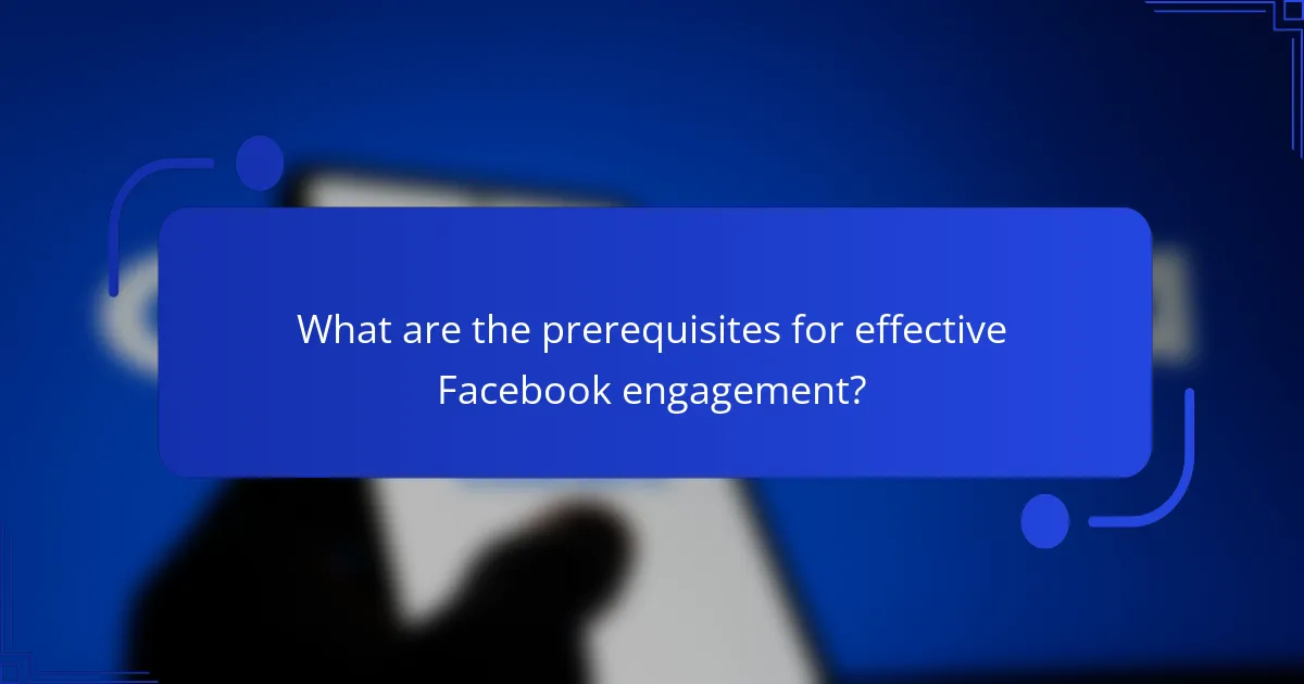 What are the prerequisites for effective Facebook engagement?