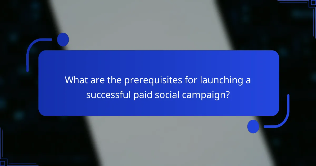 What are the prerequisites for launching a successful paid social campaign?
