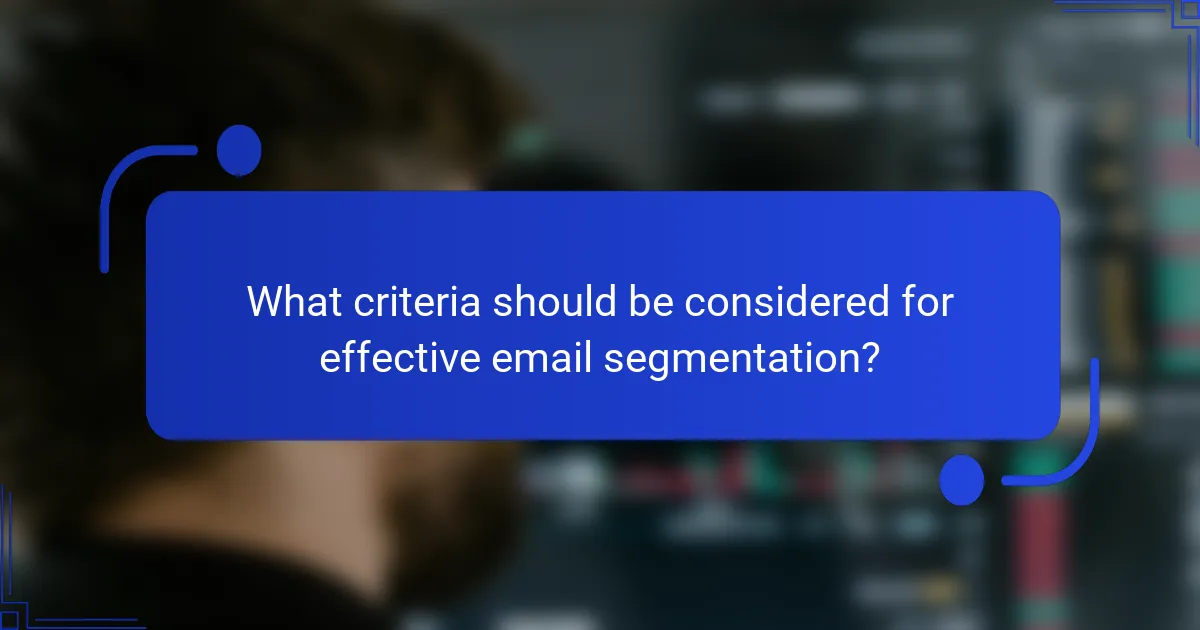 What criteria should be considered for effective email segmentation?