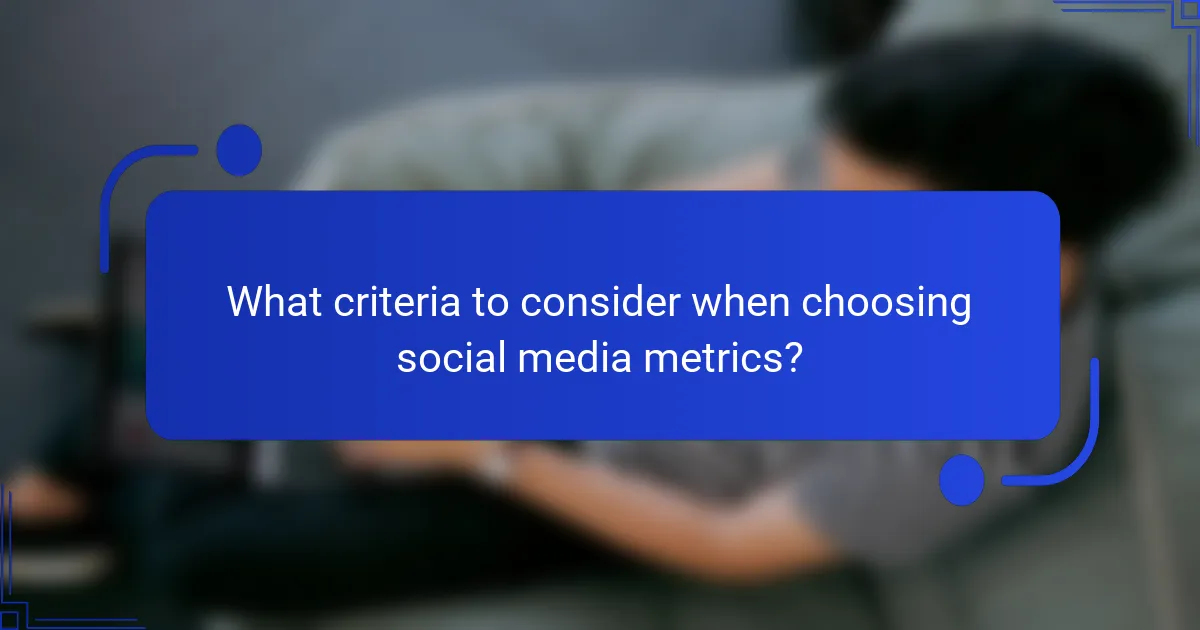 What criteria to consider when choosing social media metrics?