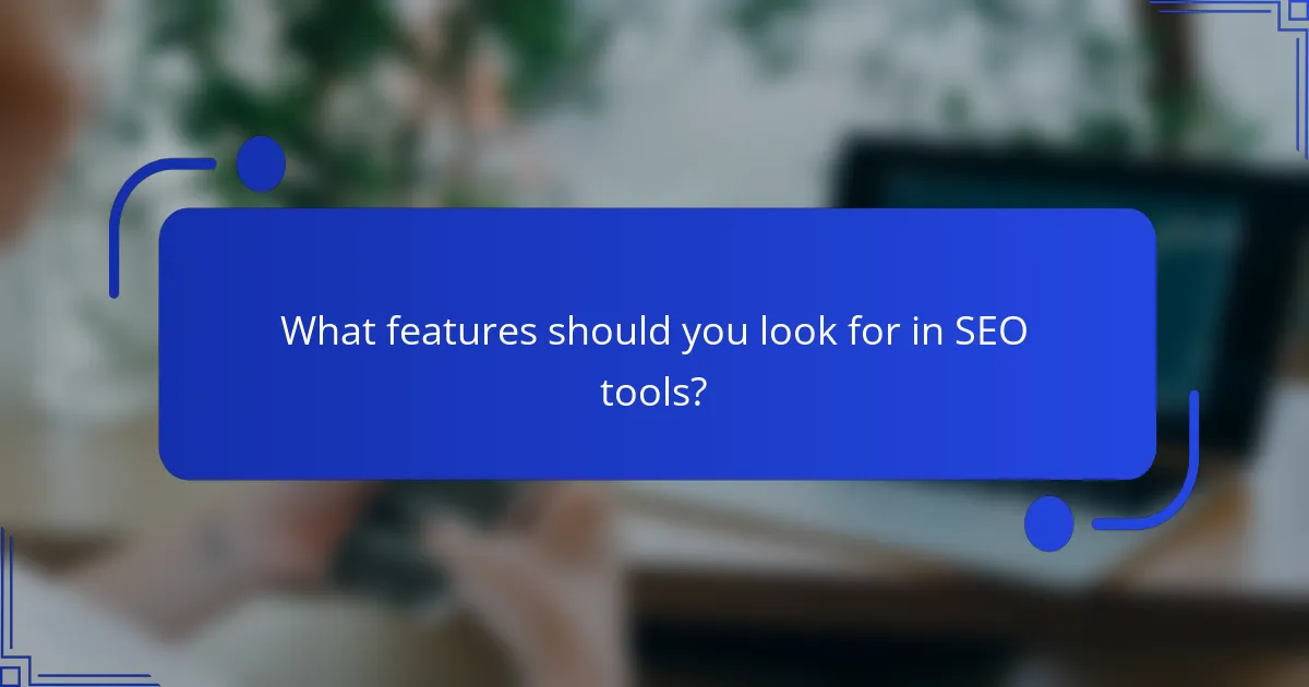 What features should you look for in SEO tools?