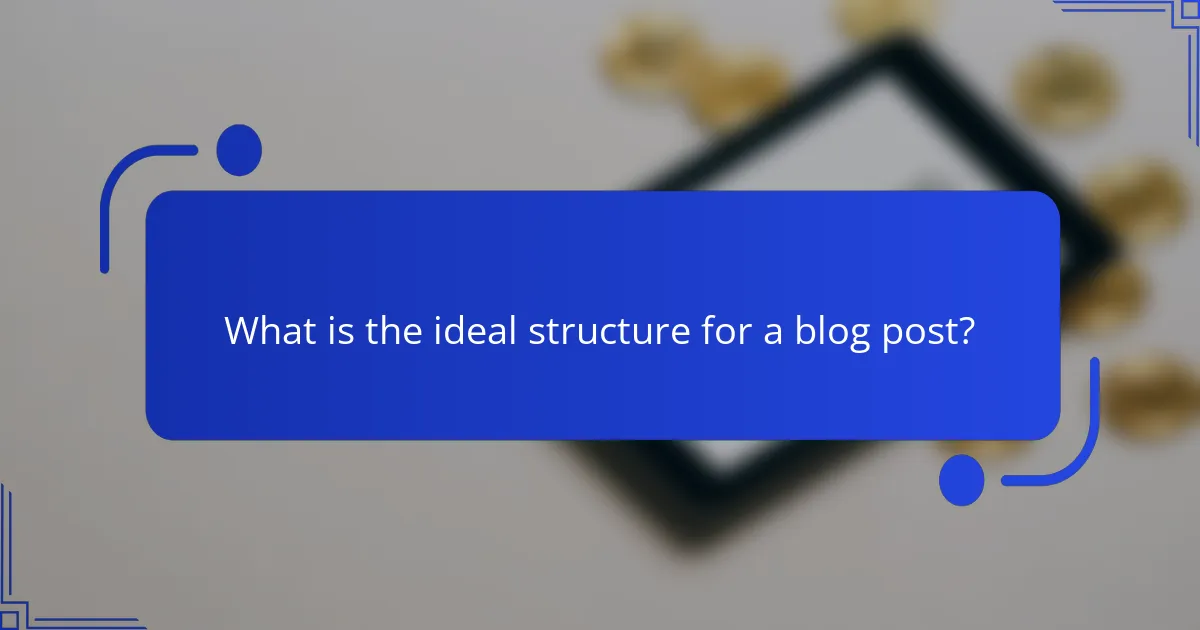 What is the ideal structure for a blog post?