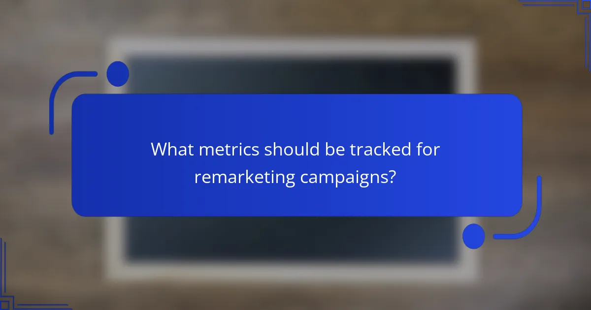 What metrics should be tracked for remarketing campaigns?