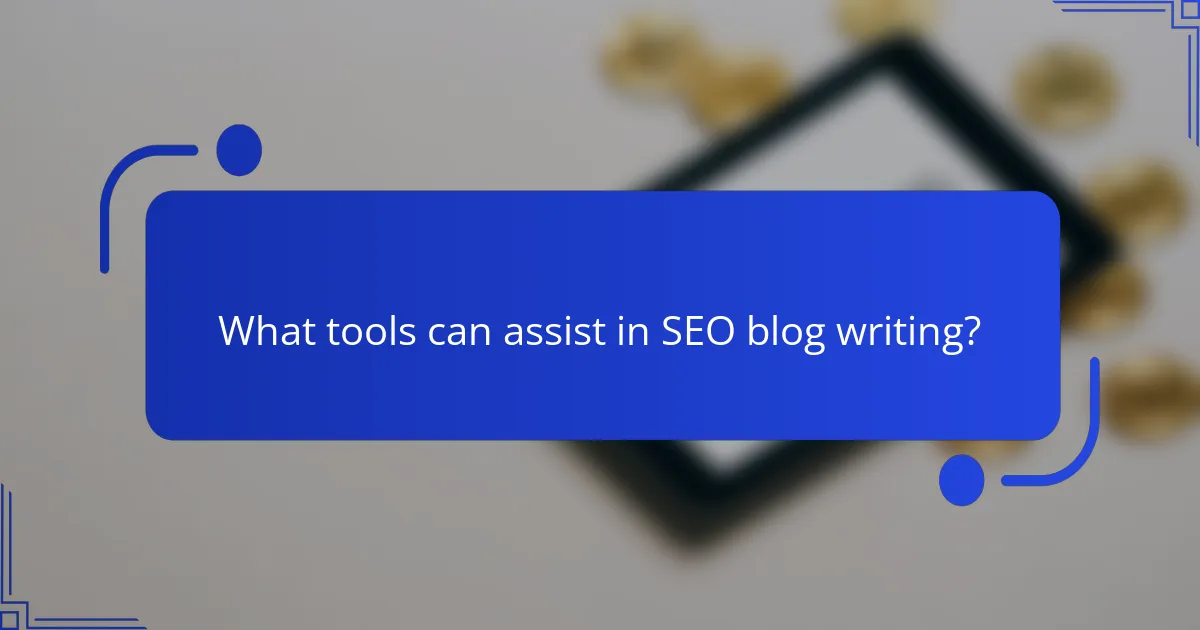 What tools can assist in SEO blog writing?