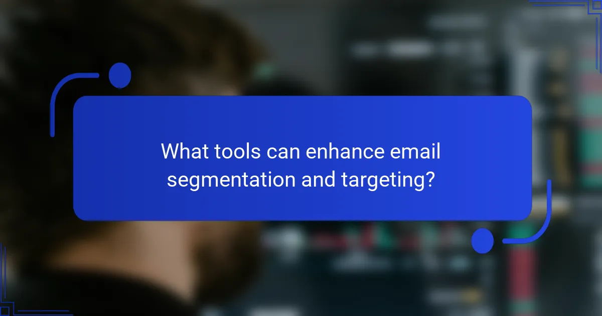 What tools can enhance email segmentation and targeting?
