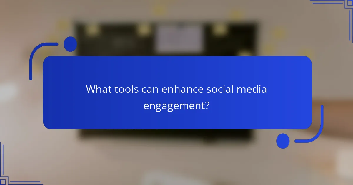 What tools can enhance social media engagement?